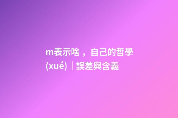 m表示啥，自己的哲學(xué)‖誤差與含義